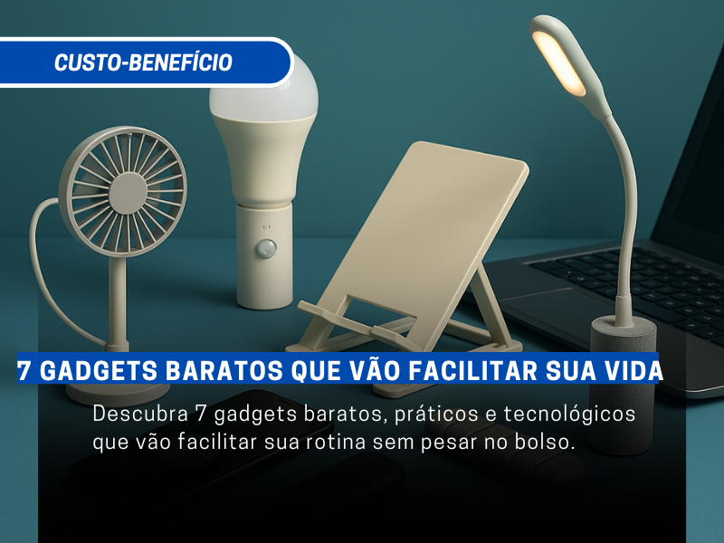 7 Gadgets Baratos que Vão Facilitar Sua Vida e Cabem no Seu Bolso