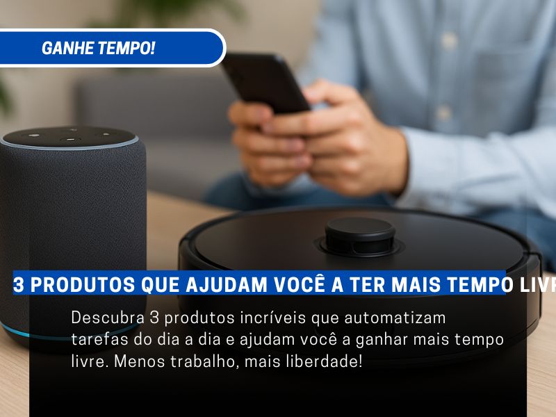 3 Produtos que Ajudam Você a Ter Mais Tempo Livre e Menos Tarefas Chatas ⏳✨