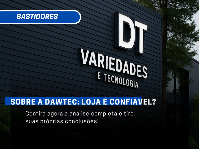 Sobre a Dawtec: Loja é Confiável? Veja Análise Completa